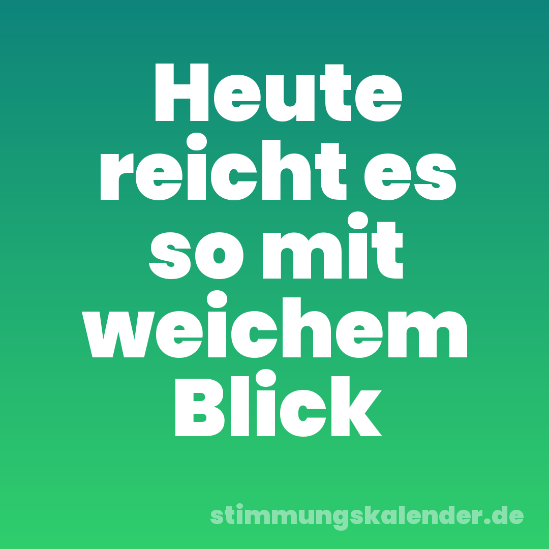 Heute reicht es so mit weichem Blick