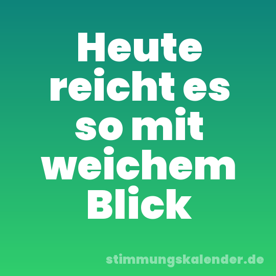 Heute reicht es so mit weichem Blick