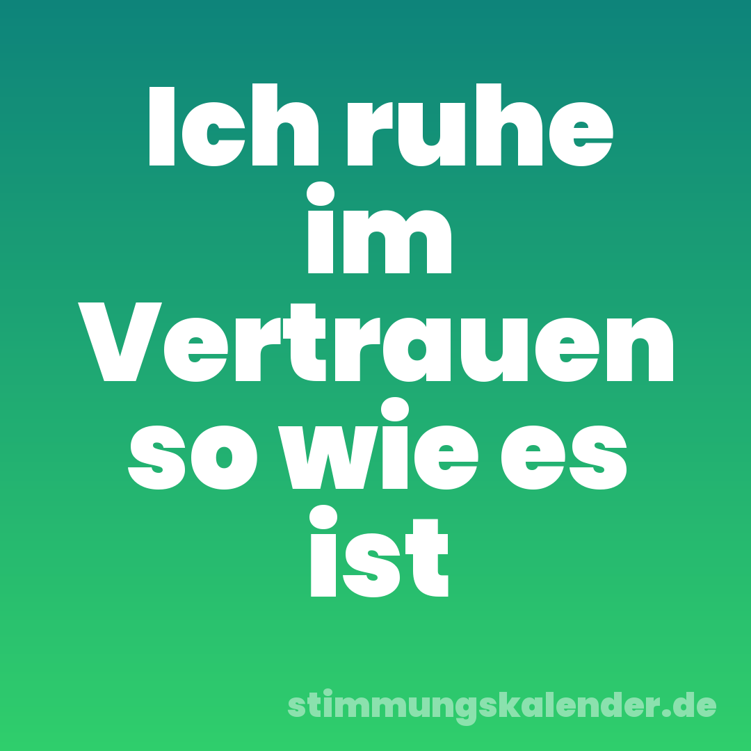 Ich ruhe im Vertrauen so wie es ist