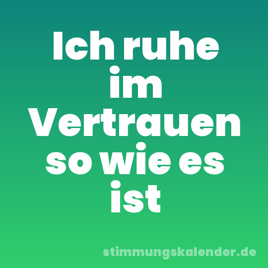 Ich ruhe im Vertrauen so wie es ist