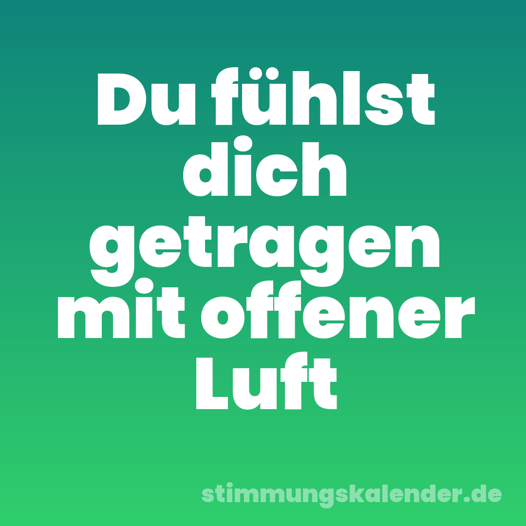 Du fühlst dich getragen mit offener Luft