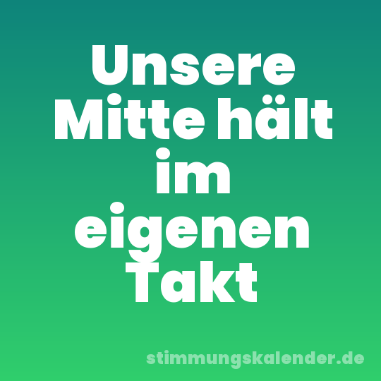 Unsere Mitte hält im eigenen Takt