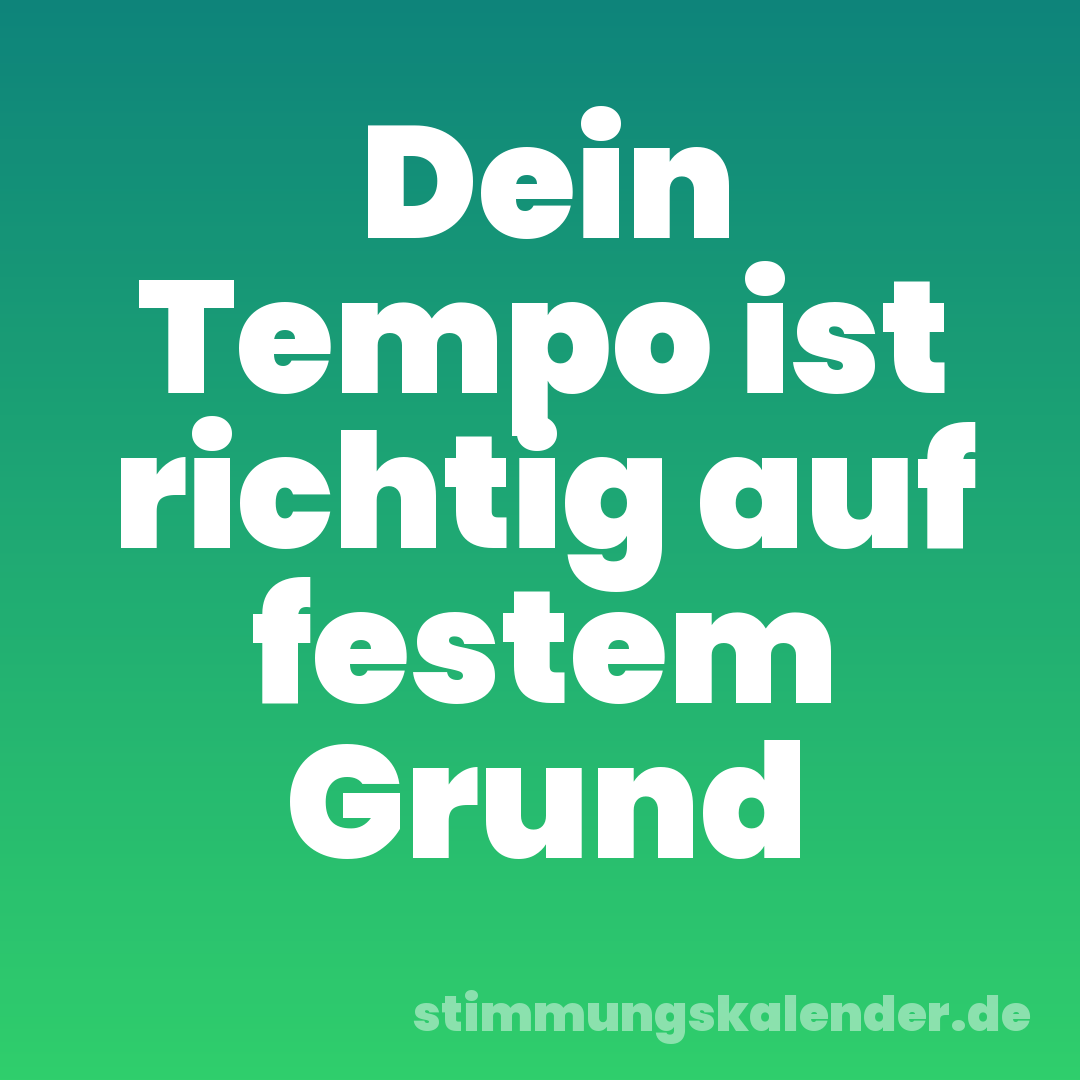 Dein Tempo ist richtig auf festem Grund