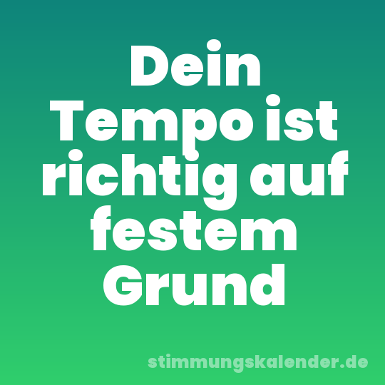 Dein Tempo ist richtig auf festem Grund