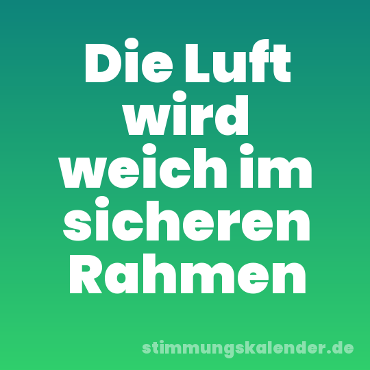 Die Luft wird weich im sicheren Rahmen