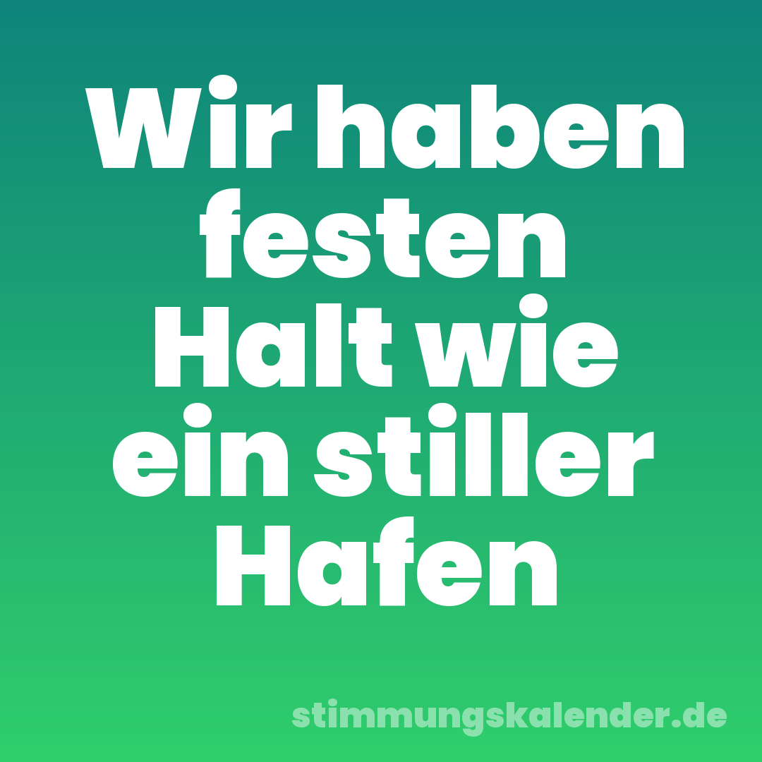 Wir haben festen Halt wie ein stiller Hafen