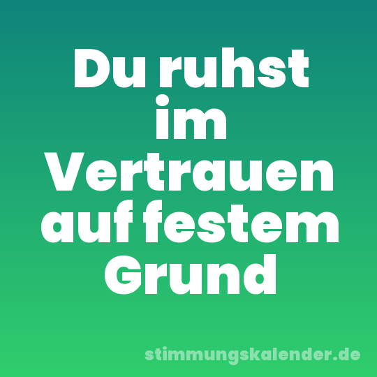 Du ruhst im Vertrauen auf festem Grund