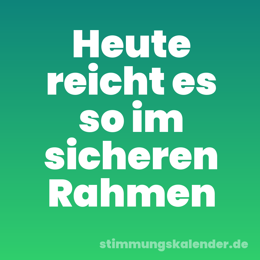 Heute reicht es so im sicheren Rahmen