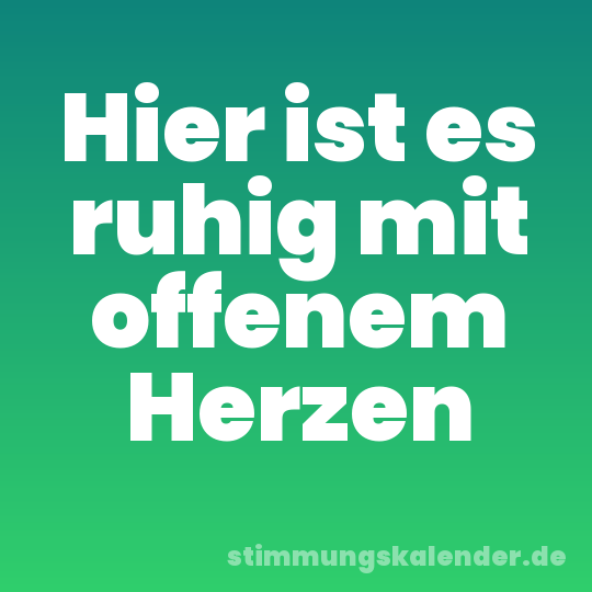 Hier ist es ruhig mit offenem Herzen