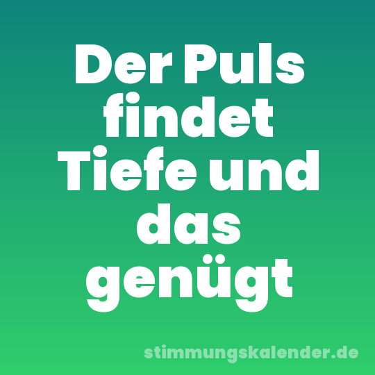 Der Puls findet Tiefe und das genügt