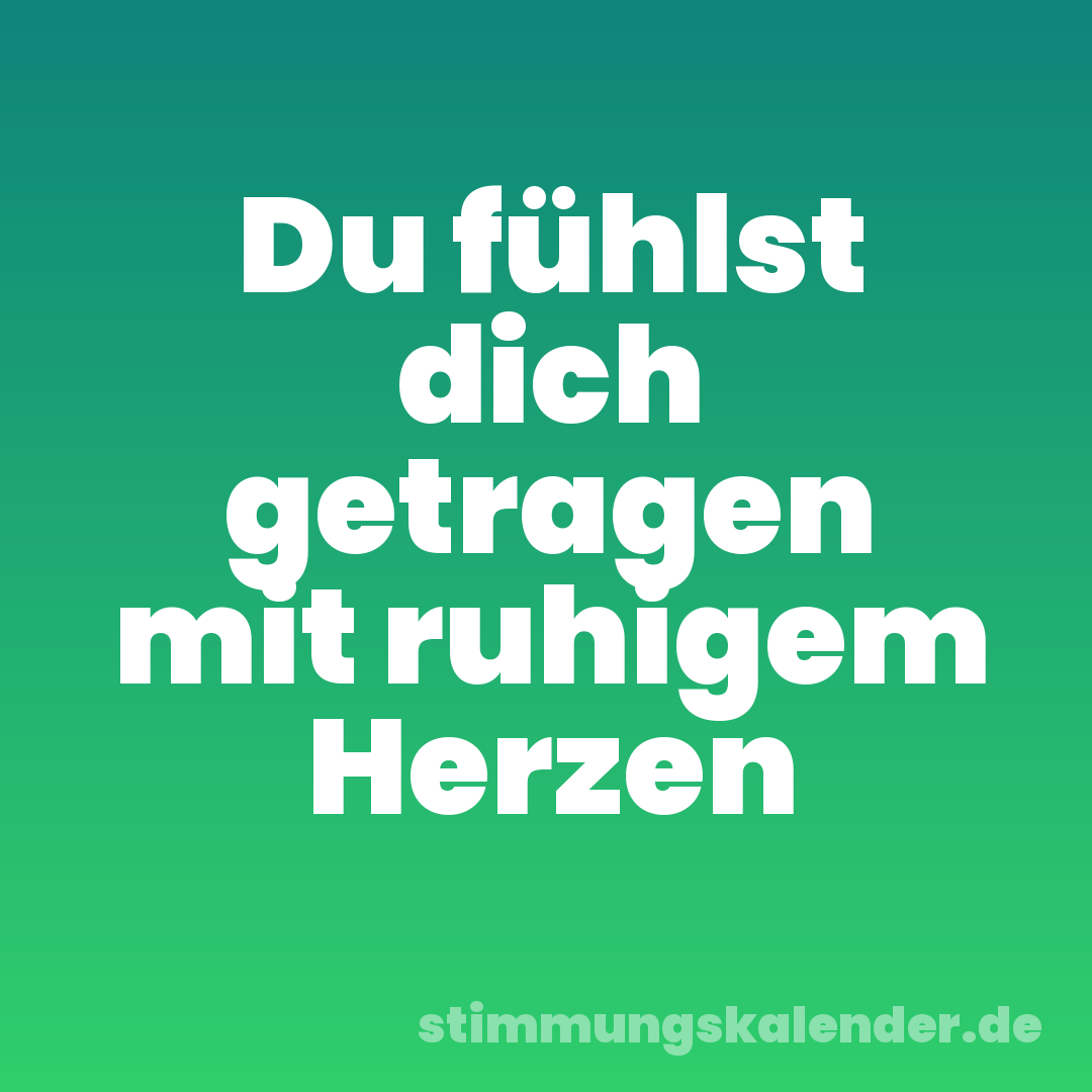 Du fühlst dich getragen mit ruhigem Herzen