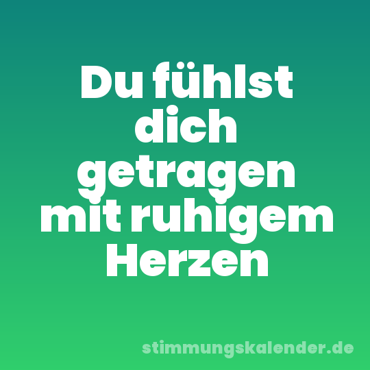 Du fühlst dich getragen mit ruhigem Herzen
