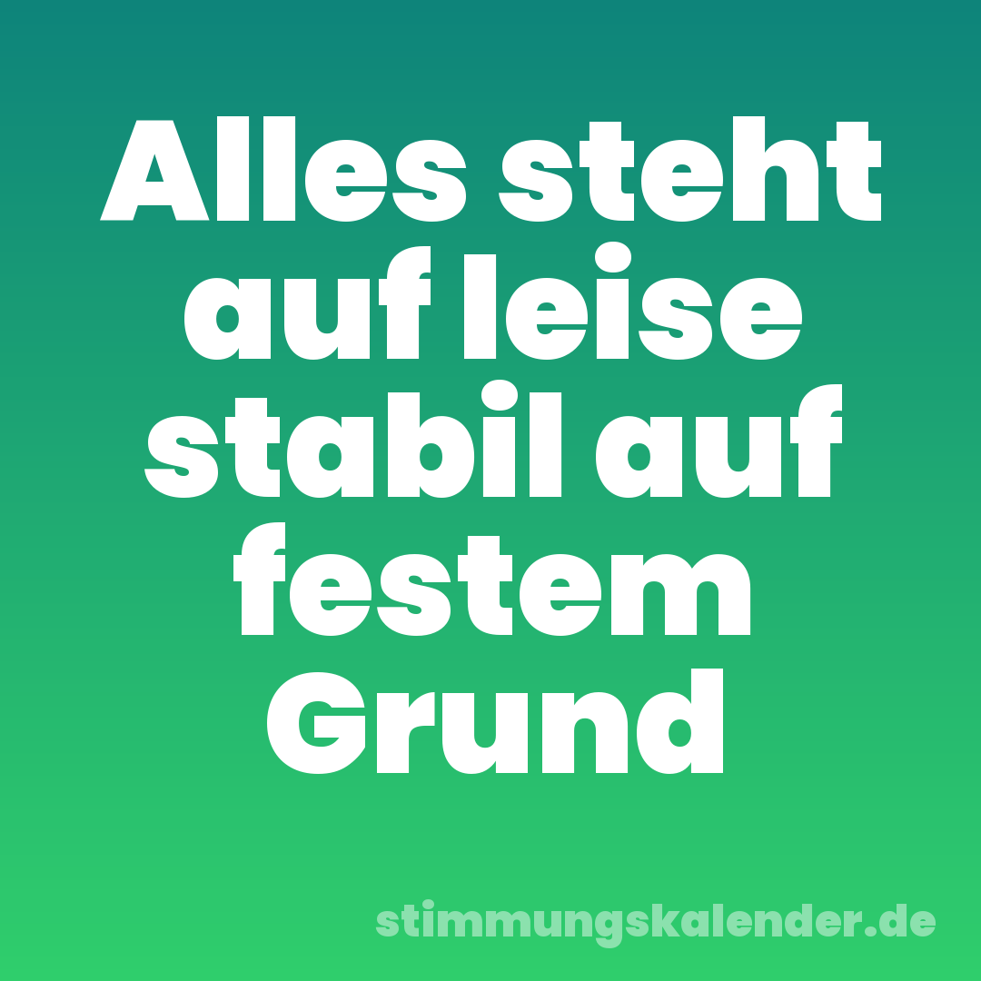 Alles steht auf leise stabil auf festem Grund