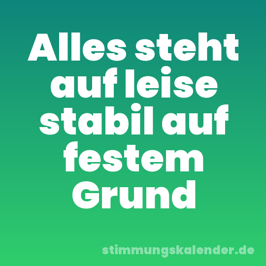 Alles steht auf leise stabil auf festem Grund