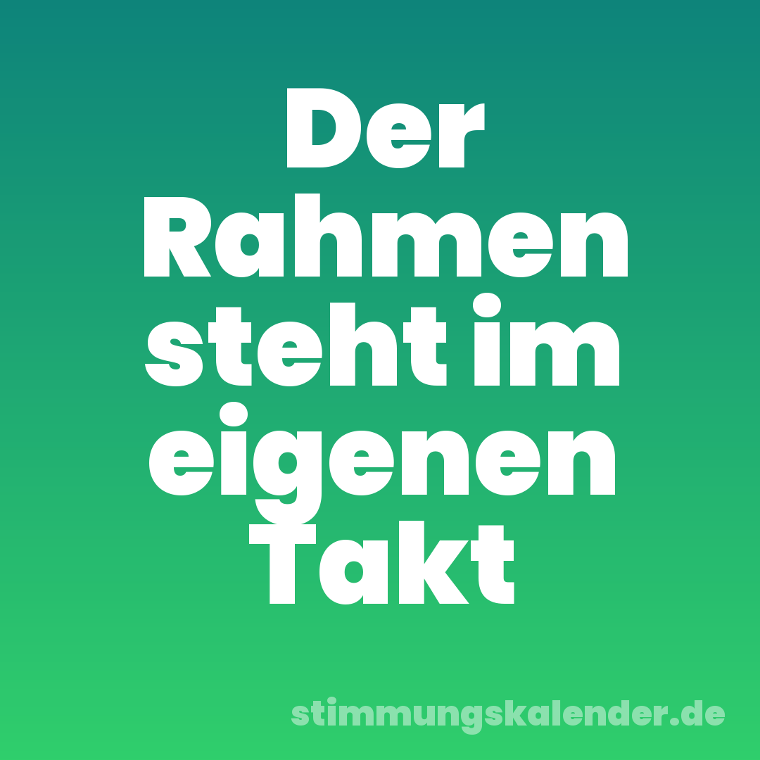 Der Rahmen steht im eigenen Takt
