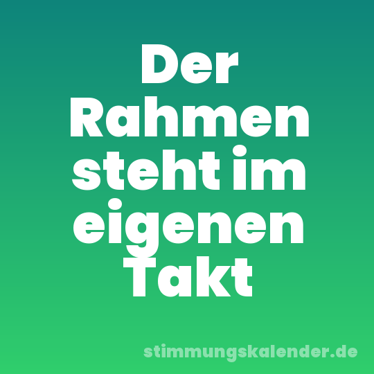 Der Rahmen steht im eigenen Takt