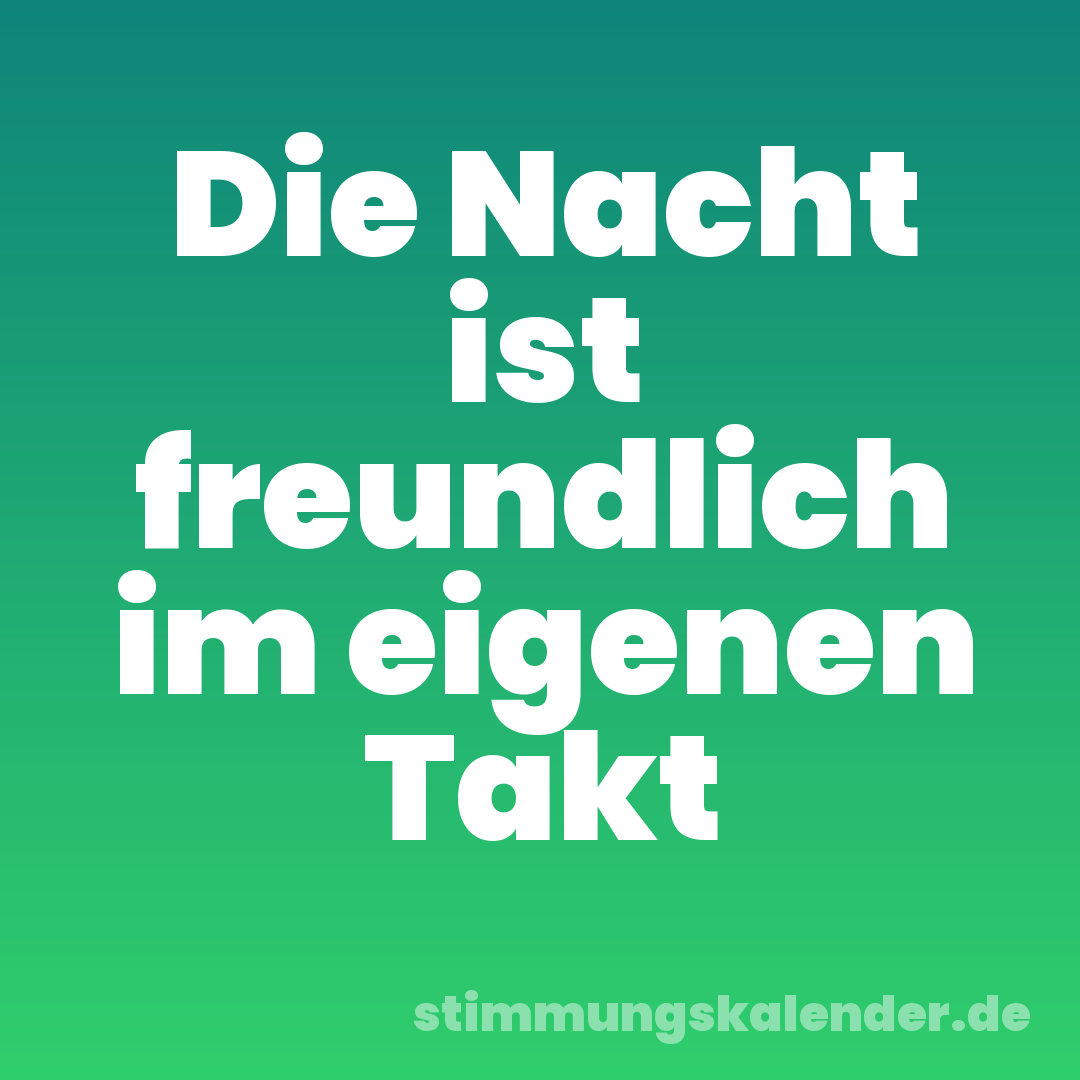 Die Nacht ist freundlich im eigenen Takt