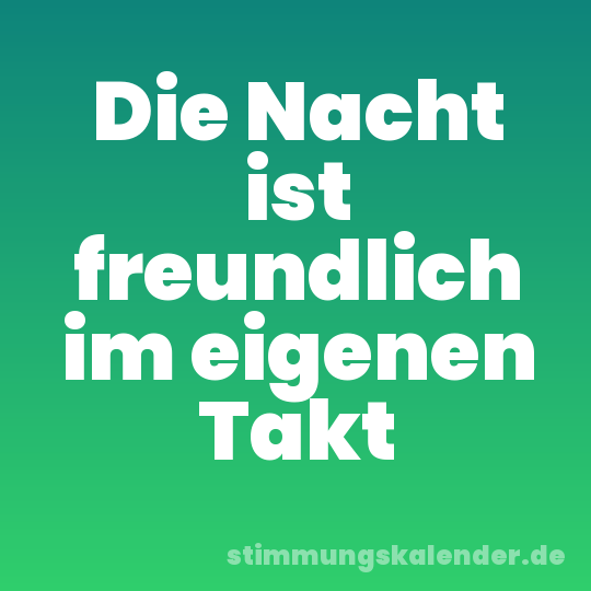 Die Nacht ist freundlich im eigenen Takt