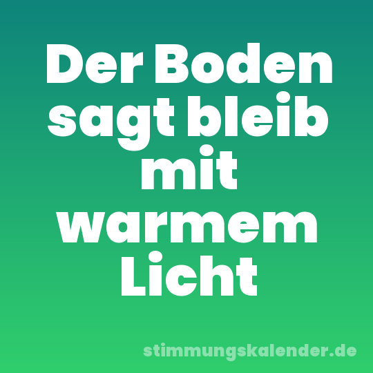 Der Boden sagt bleib mit warmem Licht