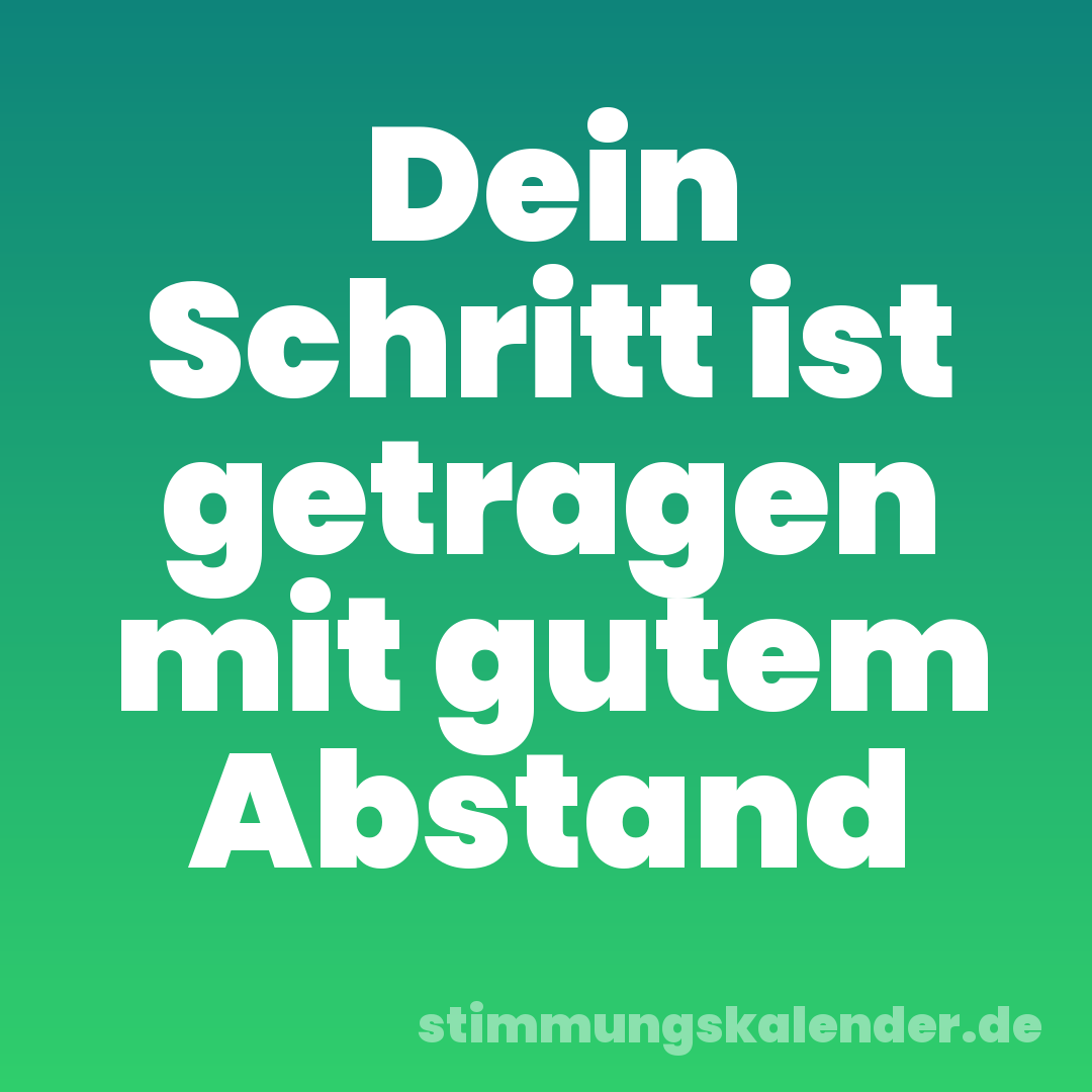 Dein Schritt ist getragen mit gutem Abstand