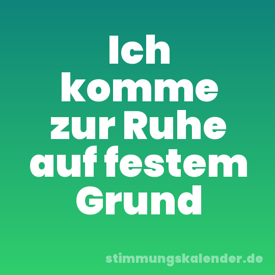 Ich komme zur Ruhe auf festem Grund