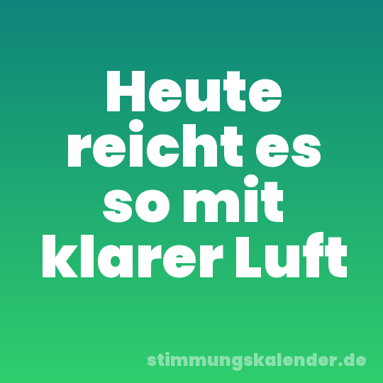 Heute reicht es so mit klarer Luft