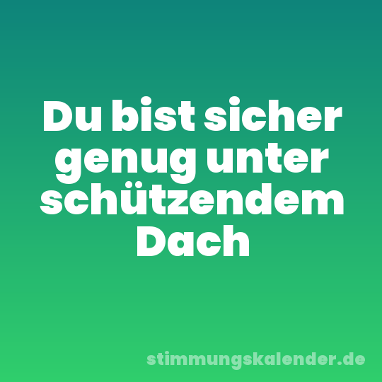 Du bist sicher genug unter schützendem Dach