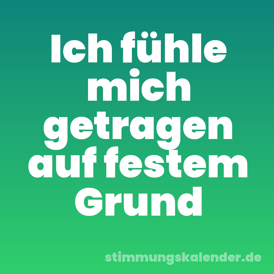 Ich fühle mich getragen auf festem Grund