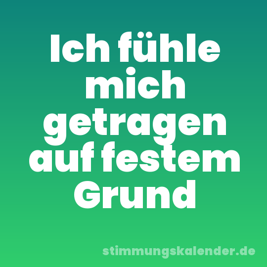 Ich fühle mich getragen auf festem Grund