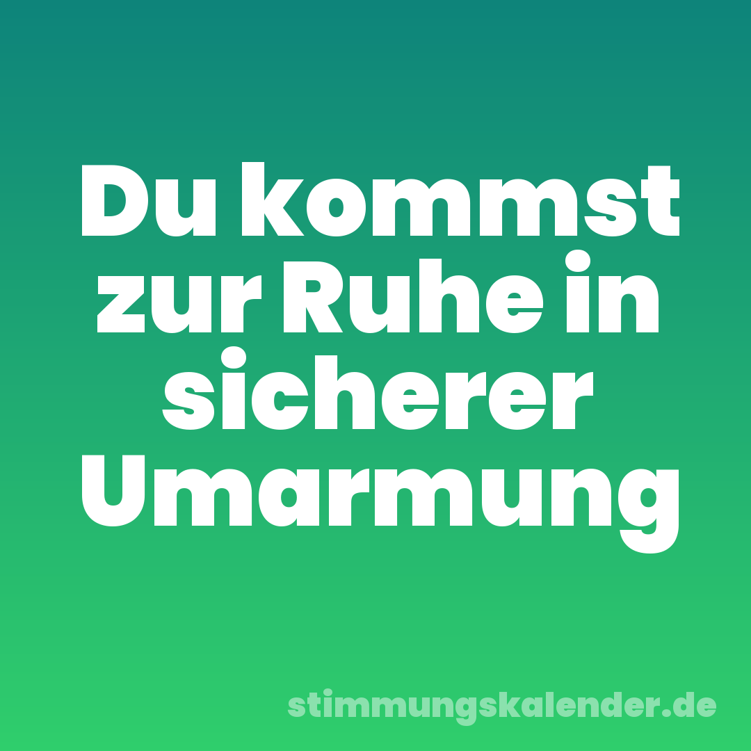 Du kommst zur Ruhe in sicherer Umarmung