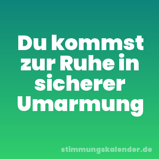 Du kommst zur Ruhe in sicherer Umarmung