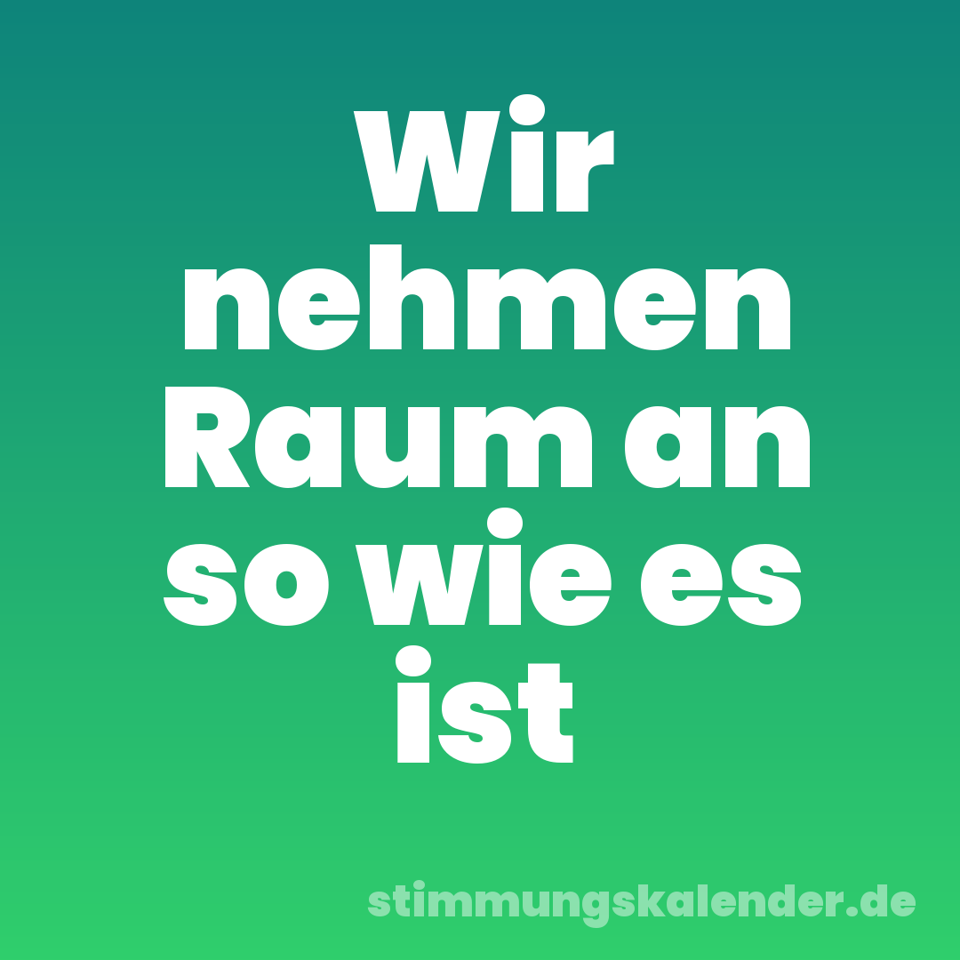 Wir nehmen Raum an so wie es ist
