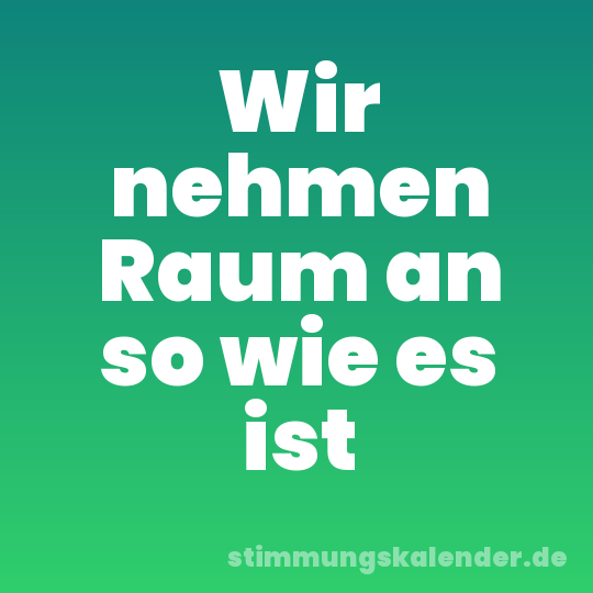 Wir nehmen Raum an so wie es ist