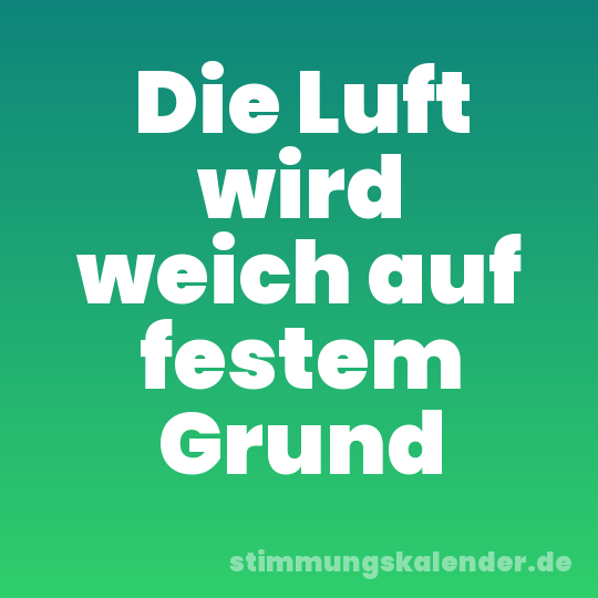Die Luft wird weich auf festem Grund