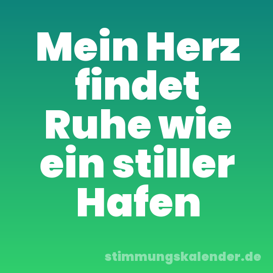 Mein Herz findet Ruhe wie ein stiller Hafen