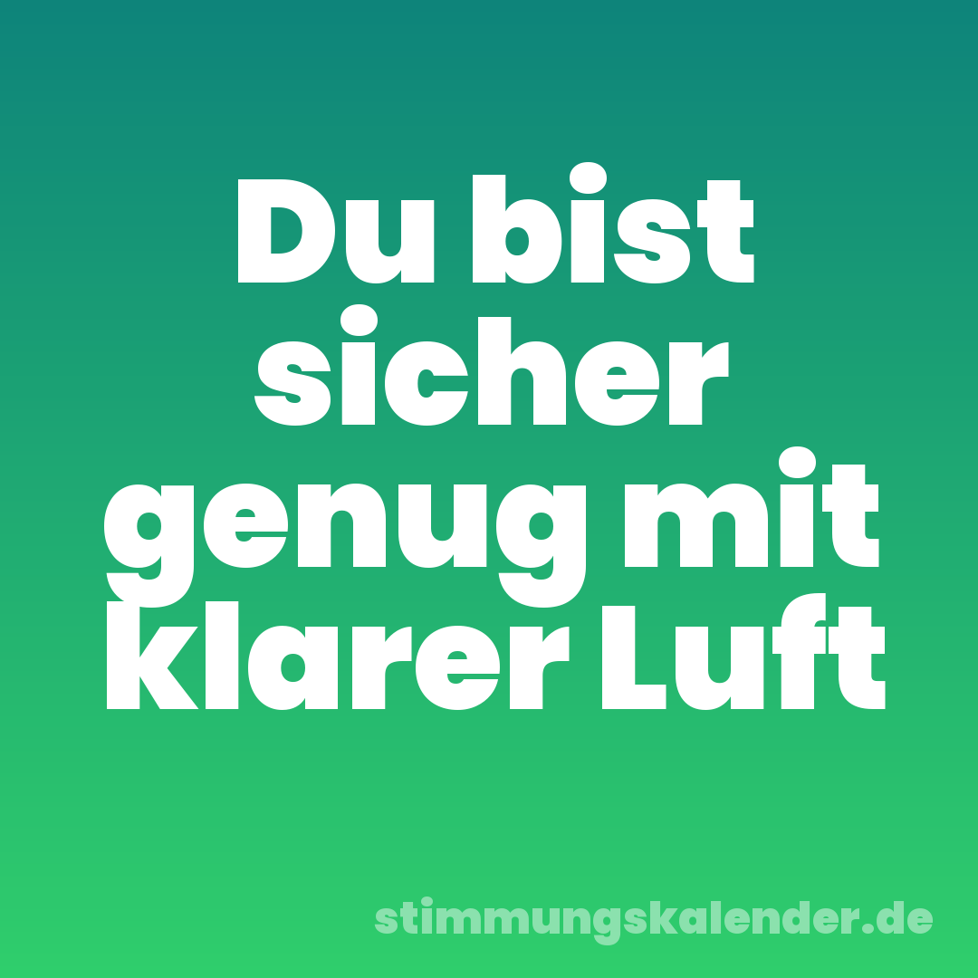 Du bist sicher genug mit klarer Luft