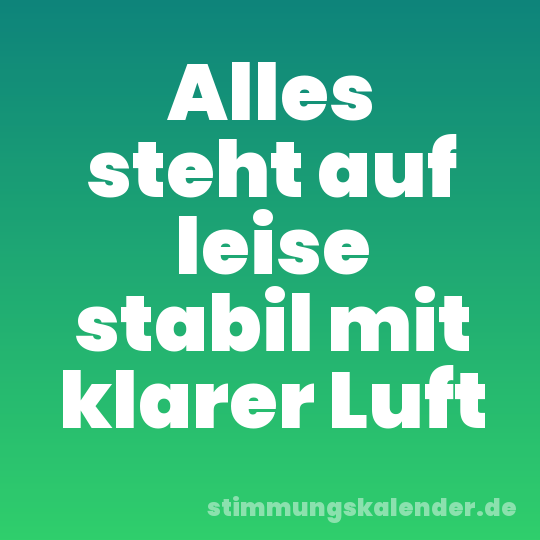 Alles steht auf leise stabil mit klarer Luft