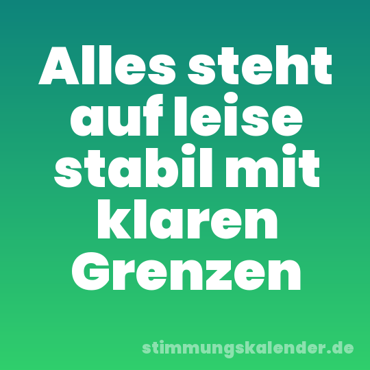 Alles steht auf leise stabil mit klaren Grenzen