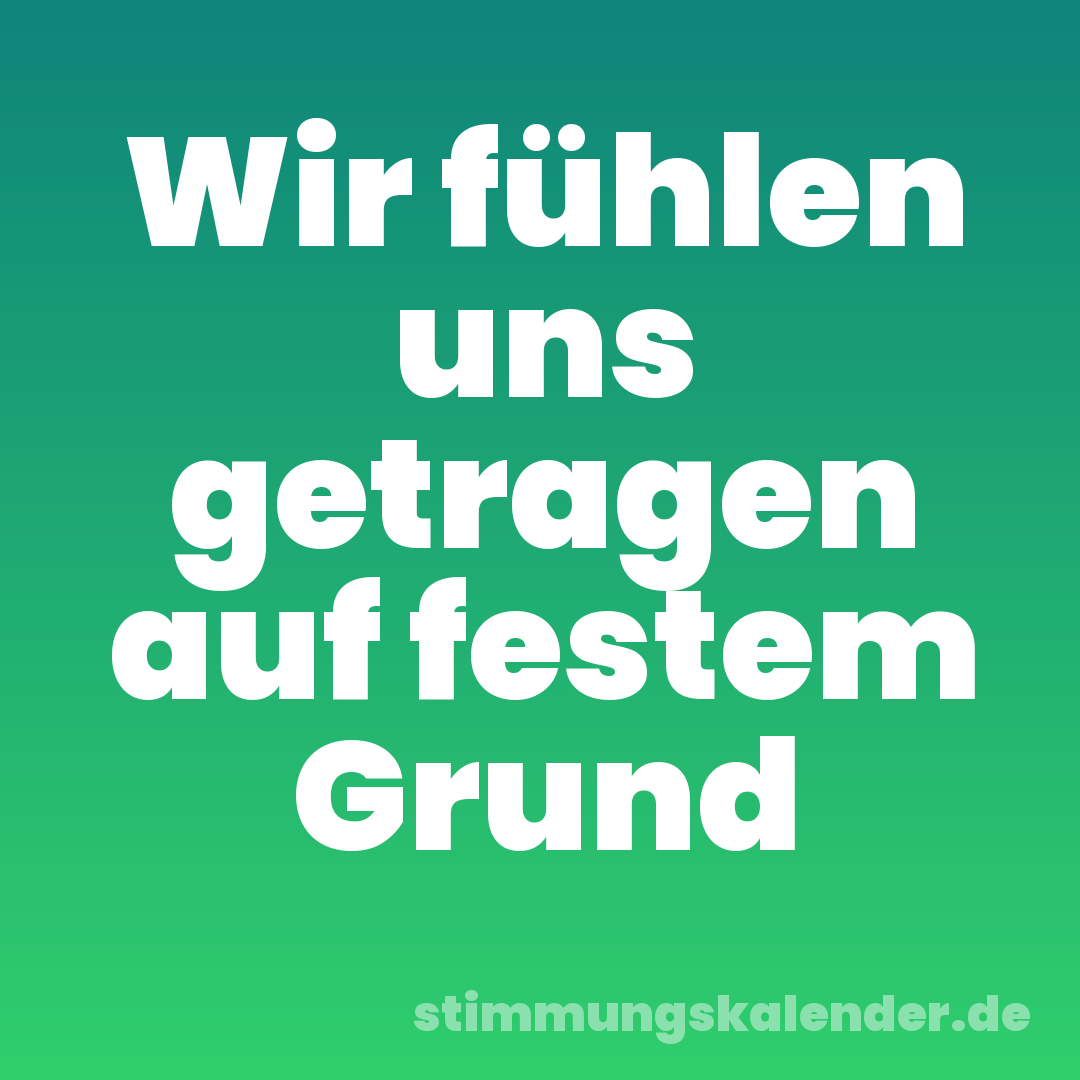Wir fühlen uns getragen auf festem Grund