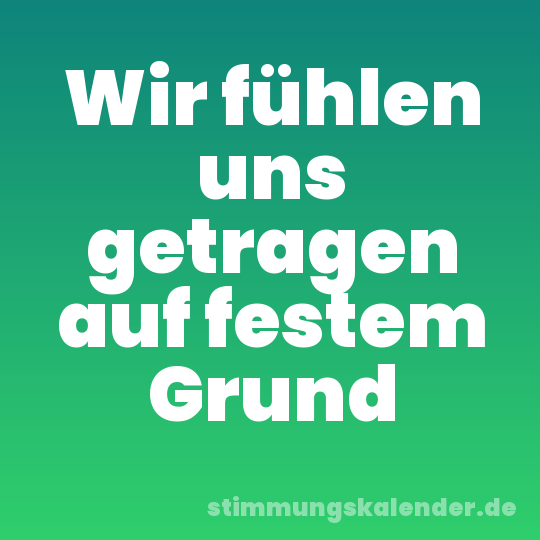 Wir fühlen uns getragen auf festem Grund