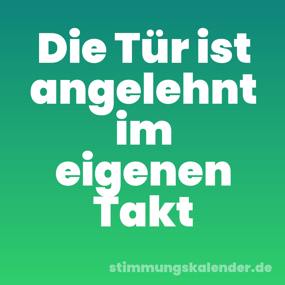 Die Tür ist angelehnt im eigenen Takt