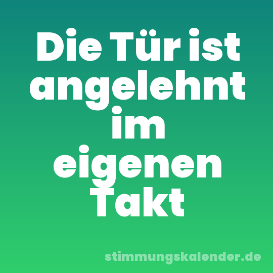 Die Tür ist angelehnt im eigenen Takt
