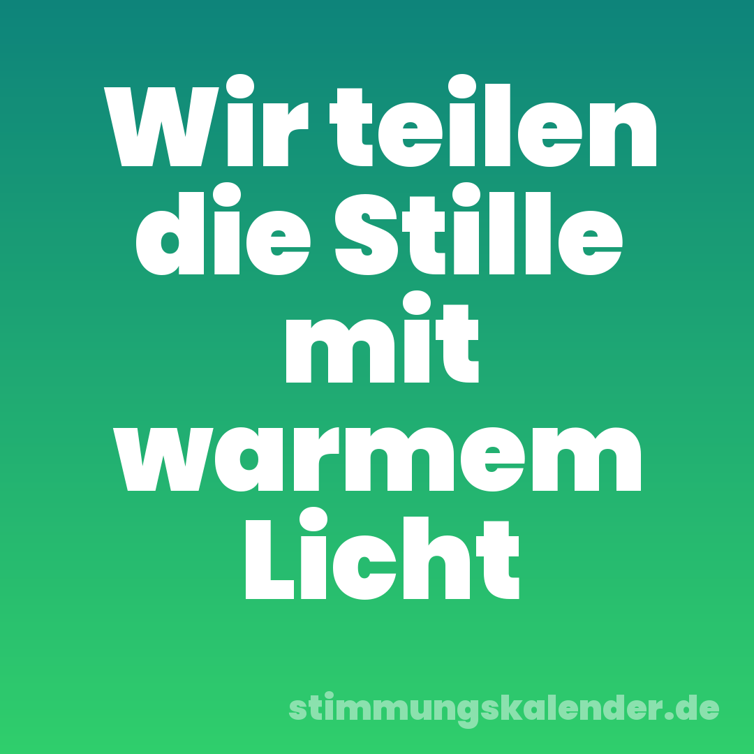 Wir teilen die Stille mit warmem Licht