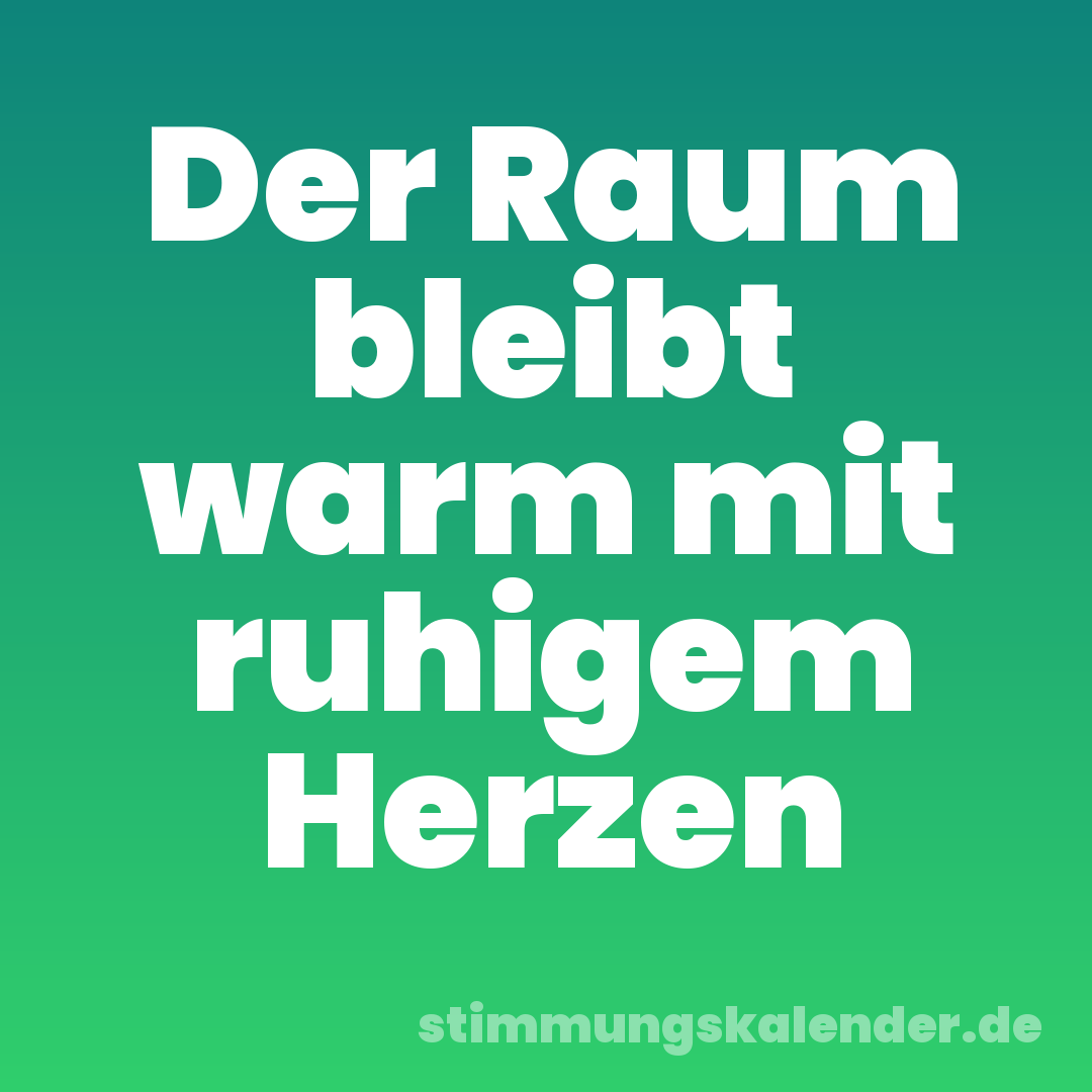 Der Raum bleibt warm mit ruhigem Herzen