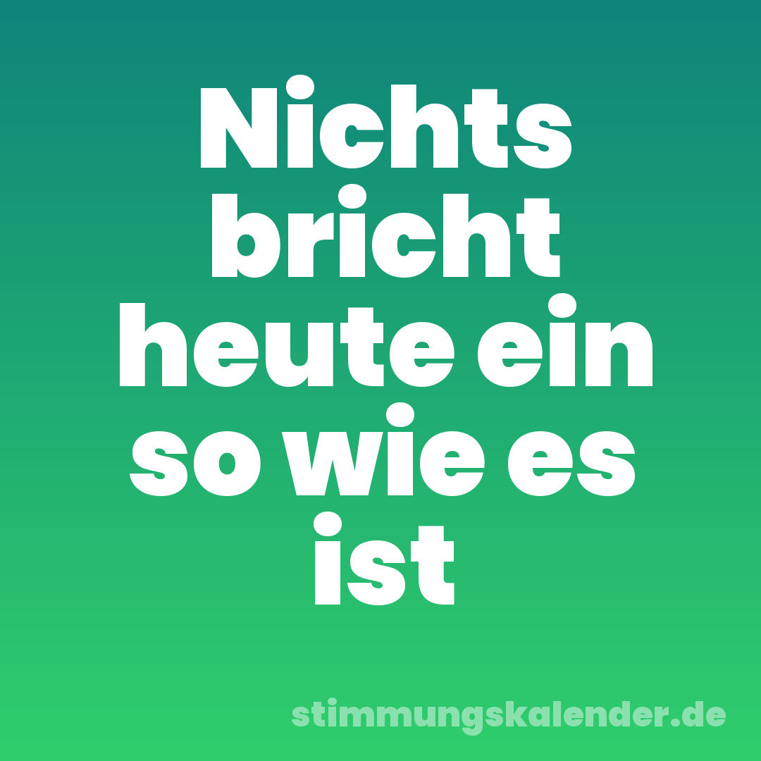 Nichts bricht heute ein so wie es ist