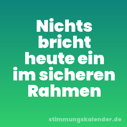 Nichts bricht heute ein im sicheren Rahmen