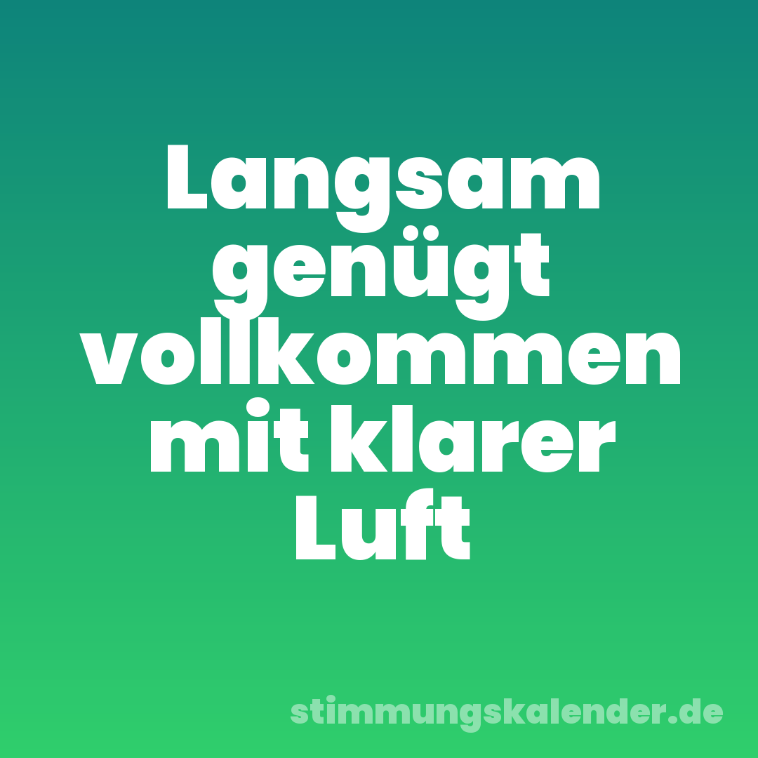 Langsam genügt vollkommen mit klarer Luft