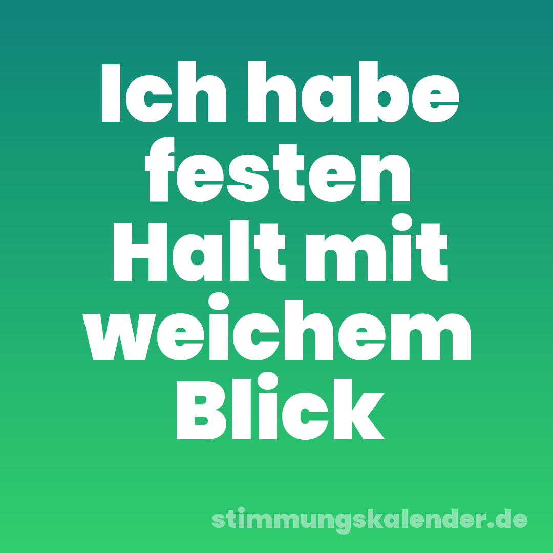 Ich habe festen Halt mit weichem Blick