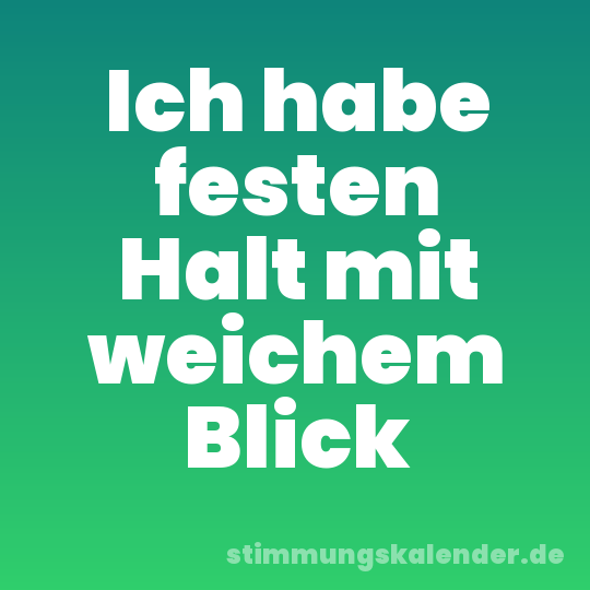 Ich habe festen Halt mit weichem Blick