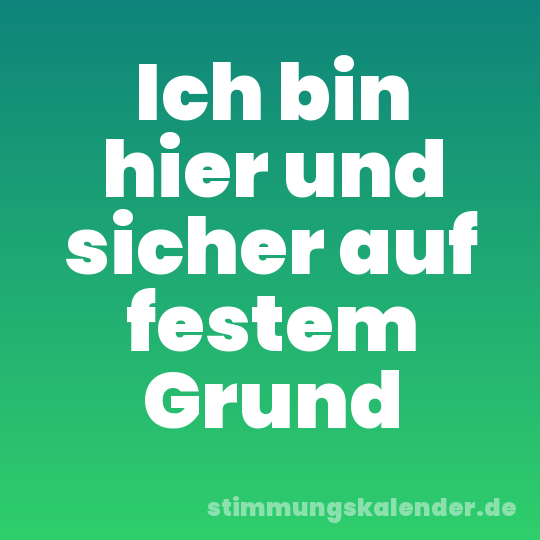 Ich bin hier und sicher auf festem Grund